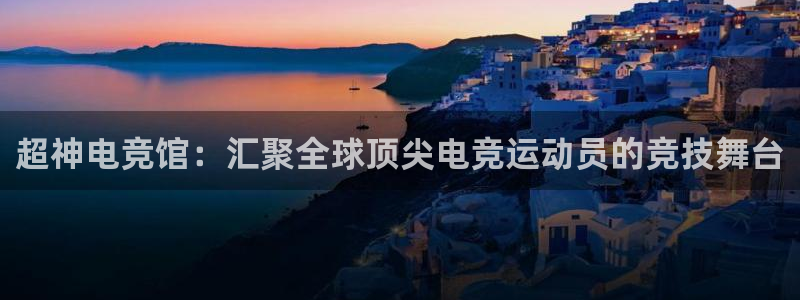 JJB电竞官方网站：超神电竞馆：汇聚全球顶尖电竞运动员的竞技舞台